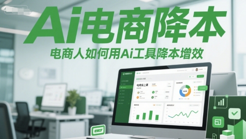 Ai电商降本增效线上课，电商人如何用Ai工具降本增效-卿云社