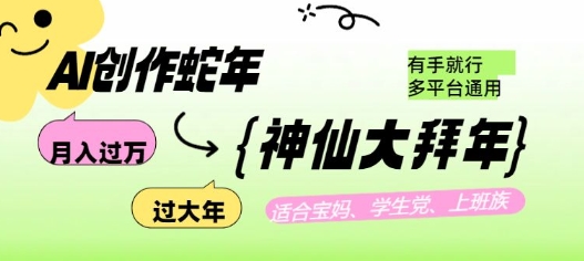 AI创作蛇年各路神仙大拜年，月入过万，有手就行，多平台通用！-卿云社