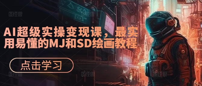 AI超级实操变现课，最实用易懂的MJ和SD绘画教程-卿云社