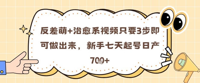 反差萌+治愈系视频只要3步即可做出来，新手七天起号日产7张-卿云社