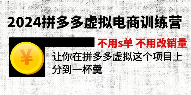 2024拼多多虚拟电商训练营 不s单 不改销量  做虚拟项目分一杯羹(更新10节-卿云社