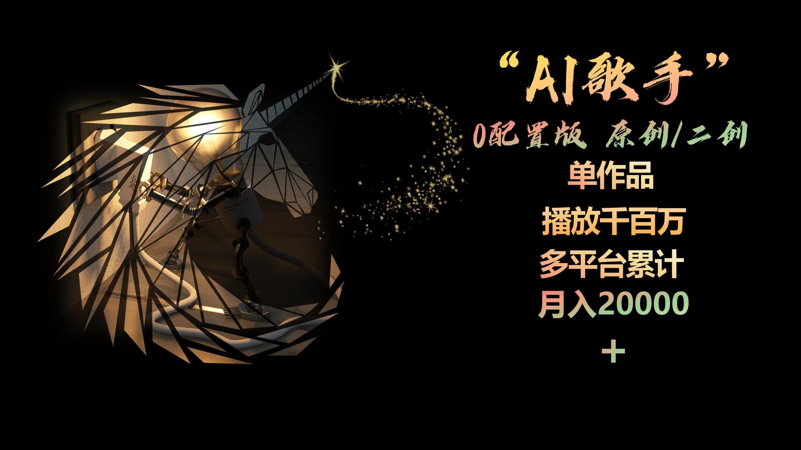 AI歌手，0配置版，原创/二创，单作品播放千百万，多平台累计，月入20000+-卿云社