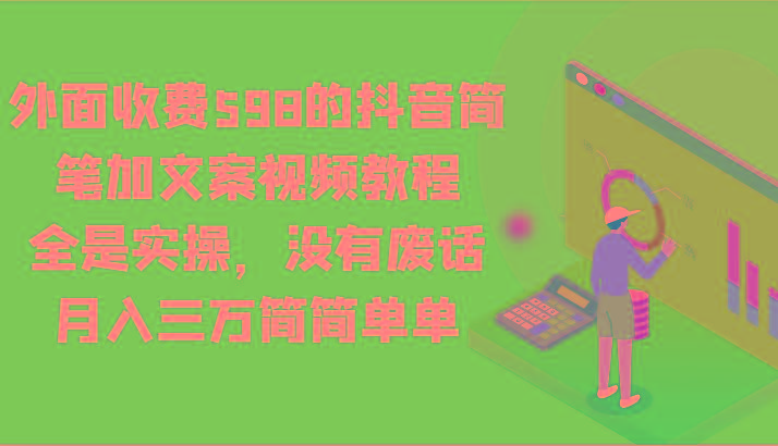 外面收费598的抖音简笔加文案视频教程，全是实操，没有废话，月入三万简简单单-卿云社