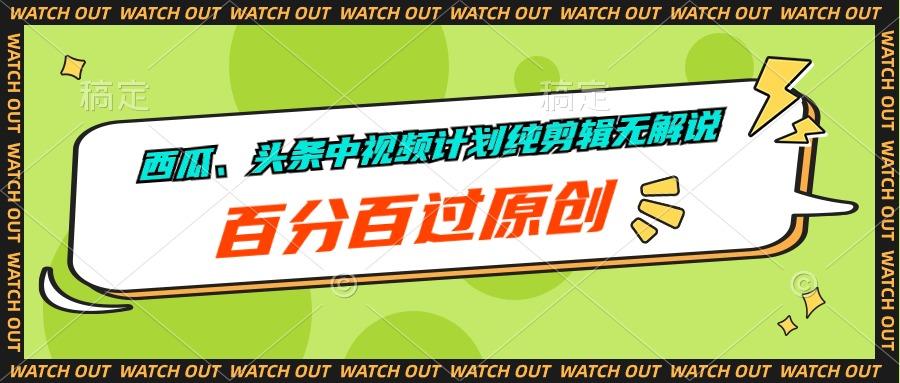 西瓜、头条中视频计划纯剪辑无解说，百分百过原创-卿云社