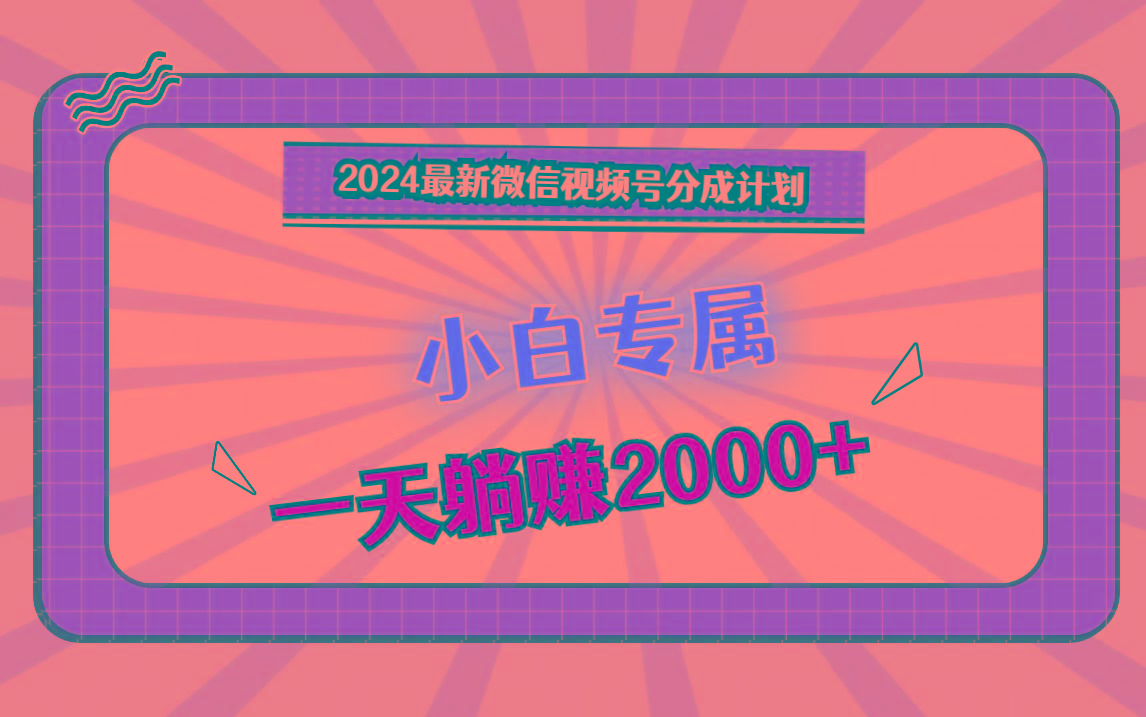 2024最新微信视频号分成计划，对新人友好，一天躺赚2000+-卿云社