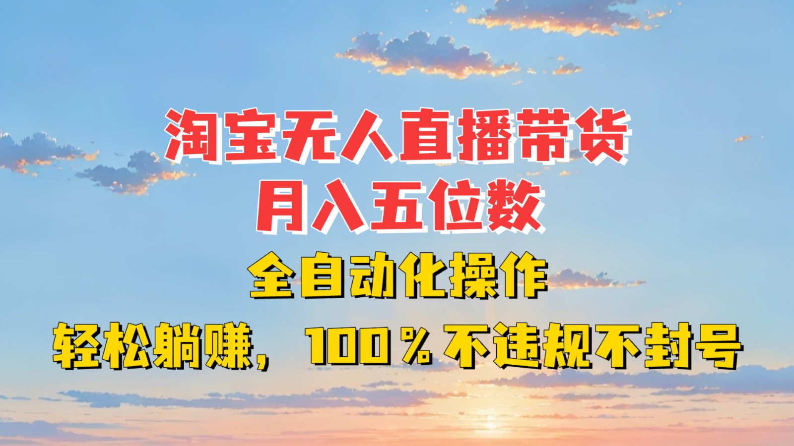 淘宝无人直播带货，月入五位数，全自动化操作，轻松躺赚，100%不违规不封号-卿云社