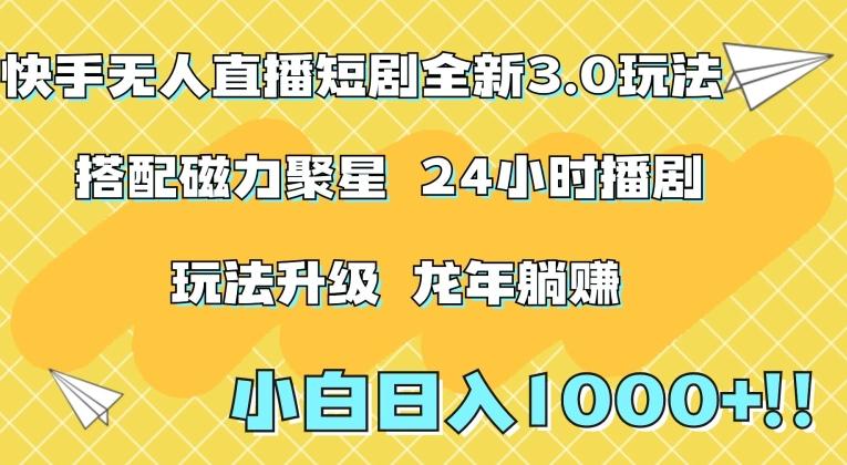 快手无人直播短剧全新玩法3.0，日入上千，小白一学就会，保姆式教学(附资料)【揭秘】-卿云社