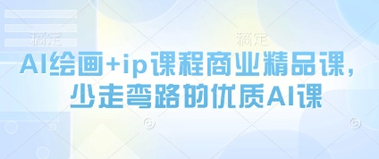 AI绘画+ip课程商业精品课，少走弯路的优质AI课-卿云社