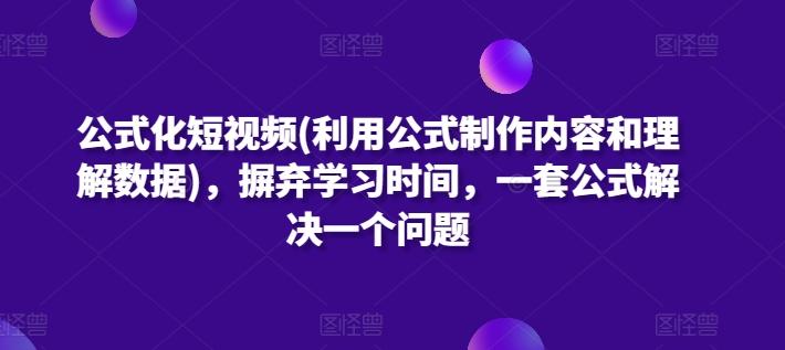 公式化短视频(利用公式制作内容和理解数据)，摒弃学习时间，一套公式解决一个问题-卿云社