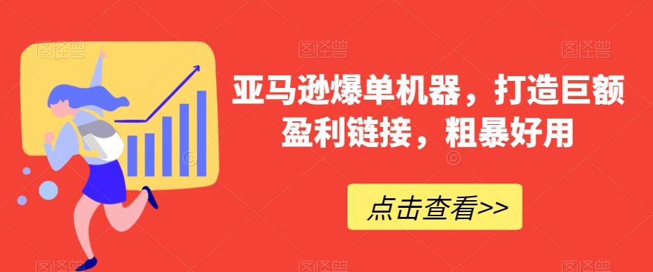 亚马逊爆单机器，打造巨额盈利链接，粗暴好用-卿云社