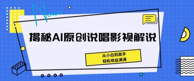 揭秘AI原创说唱影视解说，从小白到高手，轻松收益满满【揭秘】-卿云社