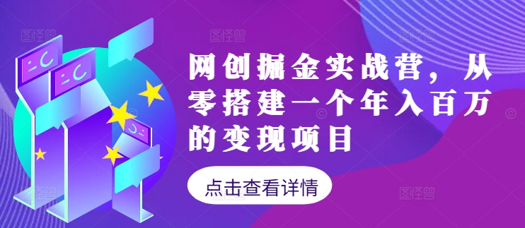 网创掘金实战营，从零搭建一个年入百万的变现项目(持续更新)-卿云社