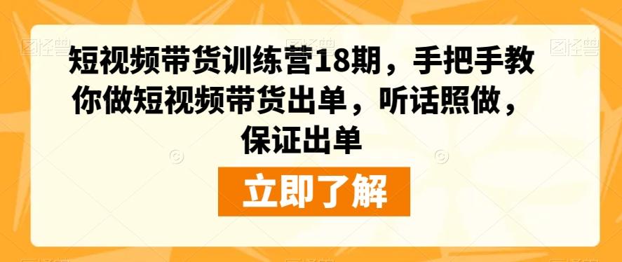 短视频带货训练营18期，手把手教你做短视频带货出单，听话照做，保证出单-卿云社