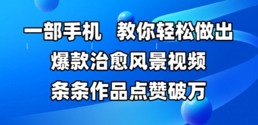 一部手机，教你轻松做出爆款治愈风景视频，条条作品点赞破W-卿云社