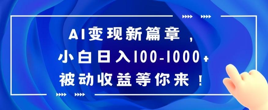 AI变现新篇章，小白日入100-1000+被动收益等你来【揭秘】-卿云社
