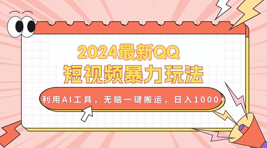 2024最新QQ短视频暴力玩法，利用AI工具，无脑一键搬运，日入1000+-卿云社