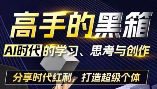 高手的黑箱：AI时代学习、思考与创作-分红时代红利，打造超级个体-卿云社