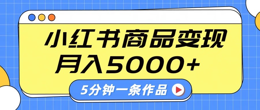 小红书字幕作品玩法，商单变现月入5000+，5分钟一条作品-卿云社