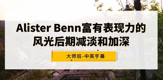 Alister Benn富有表现力的风光后期减淡和加深大师班-中英字幕-卿云社