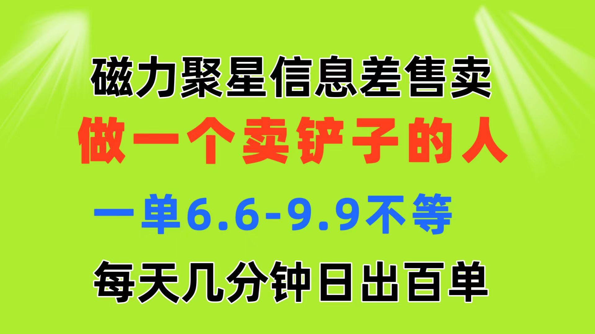 磁力聚星信息差 做一个卖铲子的人 一单6.6-9.9不等  每天几分钟 日出百单-卿云社