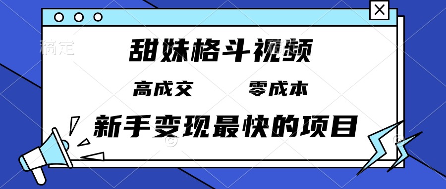 甜妹格斗视频，高成交零成本，，谁发谁火，新手变现最快的项目，日入3000+-卿云社