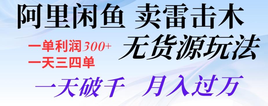 阿里闲鱼卖雷击木无货源玩法，一单利润300+，一天三四单，一天破千，月入过万-卿云社