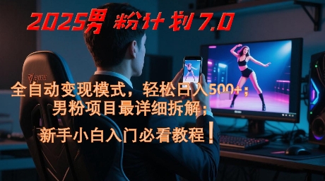 2025男粉计划7.0，全自动变现模式，轻松日入5张+，新手小白必看课程-卿云社