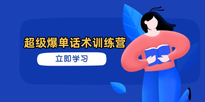 超级爆单话术训练营，掌握高效销售技巧，轻松实现订单爆发-卿云社