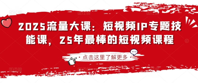 2025流量大课：短视频IP专题技能课，25年最棒的短视频课程-卿云社