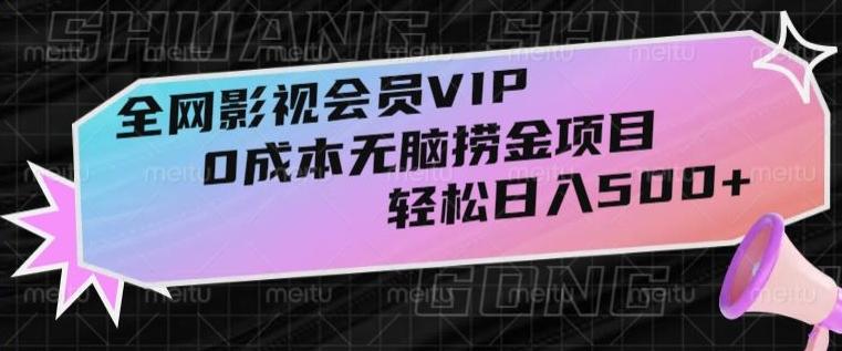 全网影视会员VIP，很老却常青的0成本无脑捞金项目，轻松日入500+【揭秘】-卿云社