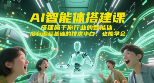 AI智能体搭建课，搭建属于你行业的智能体，没有编程基础的技术小白，也能学会-卿云社
