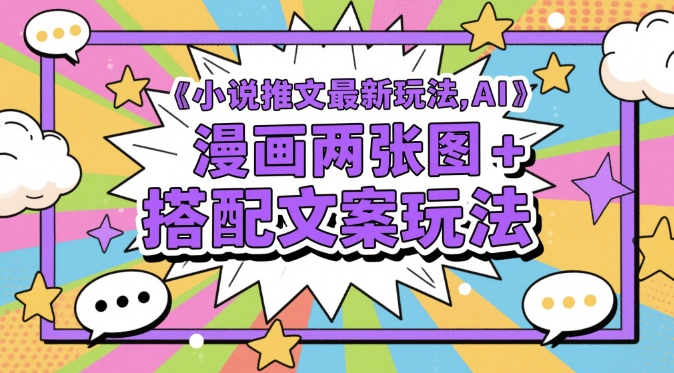 小说推文最新玩法，AI漫画两张图+搭配文案玩法-卿云社