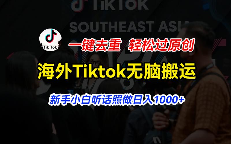 海外Tiktok短视频无脑搬运，一键去重轻松过原创，新手小白听话照做日入…-卿云社