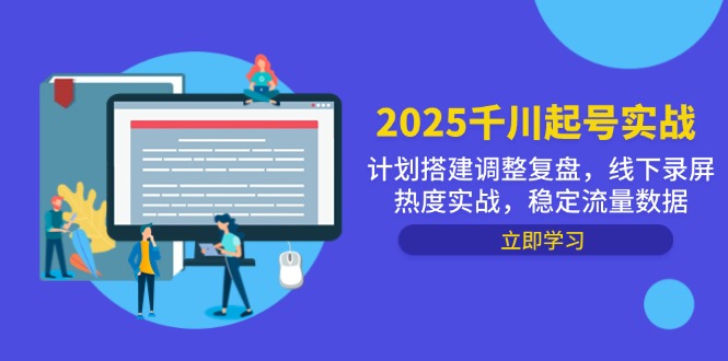 2025千川起号实战，计划搭建调整复盘，线下录屏热度实战，稳定流量数据-卿云社