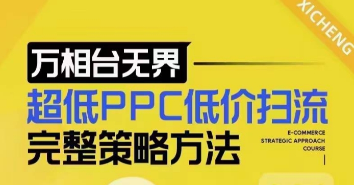 超低PPC低价扫流完整策略方法，最新低价扫流底层逻辑，万相台无界低价扫流实战流程方法-卿云社
