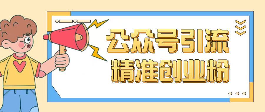 公众号引流创业粉玩法，0基础即可轻松掌握流量-卿云社