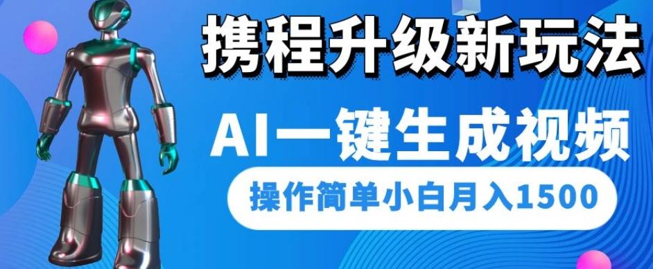携程升级新玩法AI一键生成视频，操作简单小白月入1500-卿云社