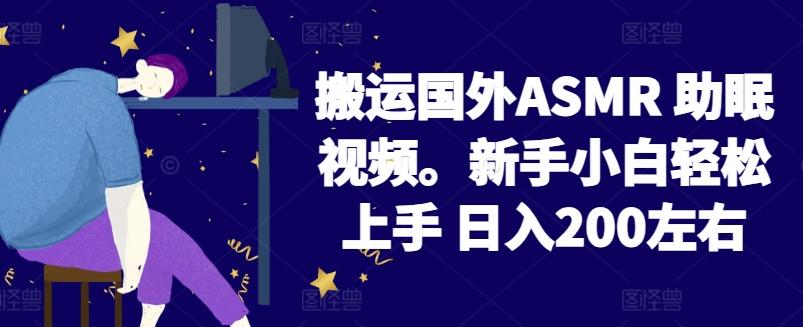 2024搬运国外ASMR 助眠视频，新手小白轻松上手 日入200左右【揭秘】-卿云社