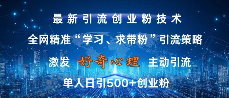 激发好奇心，全网精准‘学习、求带粉’引流技术，无封号风险，单人日引500+创业粉【揭秘】-卿云社