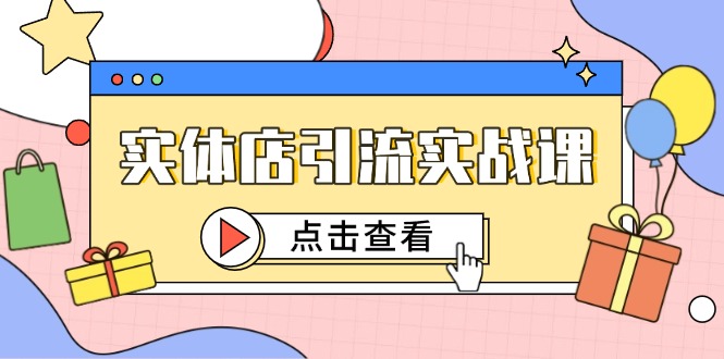 实体店引流实战课，短视频认知+抖加投放，精准对标百客进店-卿云社