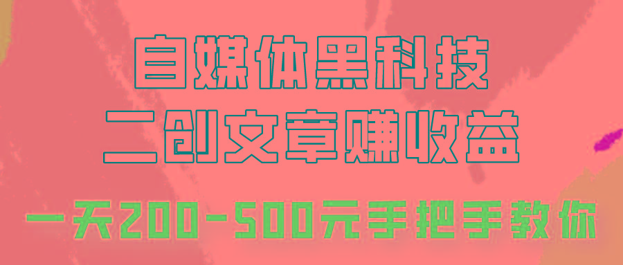 自媒体黑科技：二创文章做收益，一天200-500元，手把手教你！-卿云社