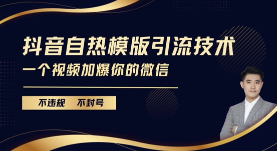 抖音最新自热模版引流技术，不违规不封号，一个视频加爆你的微信【揭秘】-卿云社