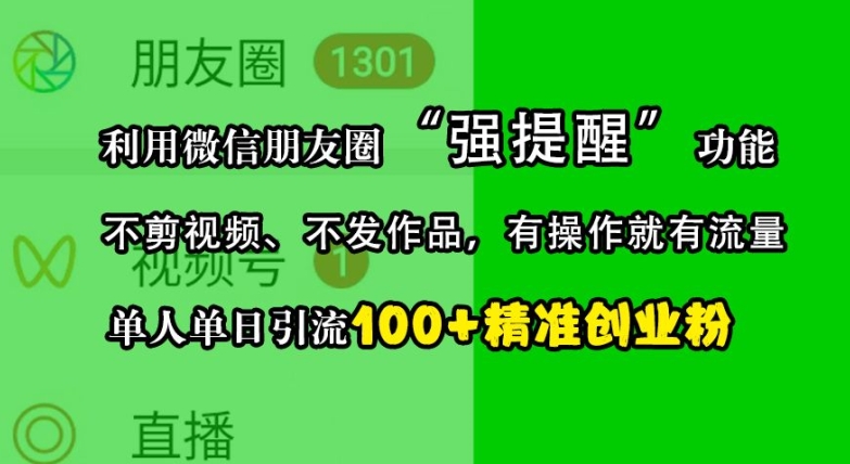 利用微信朋友圈“强提醒”功能，引流精准创业粉，不剪视频、不发作品，单人单日引流100+创业粉-卿云社