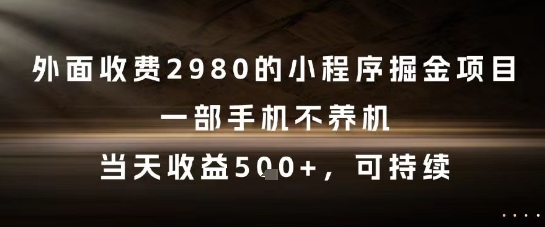 外面收费2980的小程序掘金项目，一部手机不养机，当天收益5张+，可持续【揭秘】-卿云社
