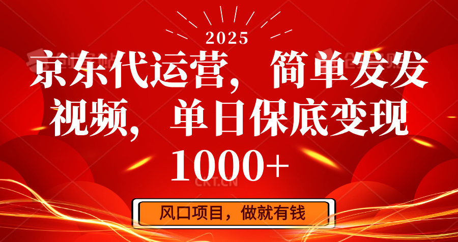 京东代运营，简单发发视频，单日保底变现1000+-卿云社