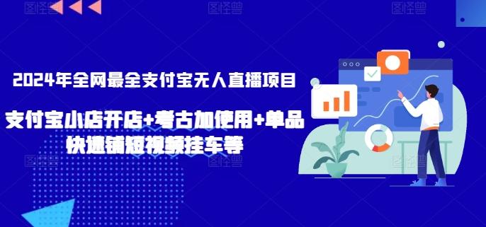 2024年全网最全支付宝无人直播项目，支付宝小店开店+考古加使用+单品快速铺短视频挂车等【揭秘】-卿云社