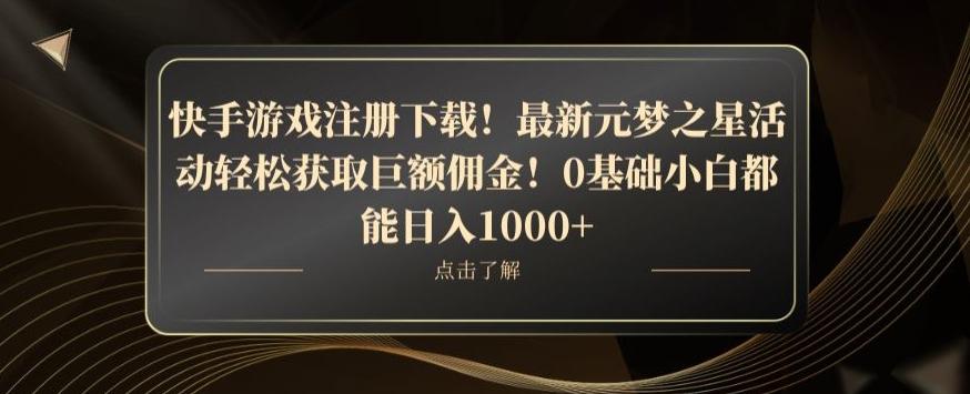 快手游戏注册下载！最新元梦之星活动轻松获取巨额佣金！0基础小白都能日入1000+-卿云社