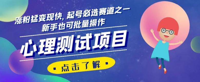 心理测试项目，涨粉猛变现快，起号必选赛道之一，新手也可批量操作【揭秘】-卿云社