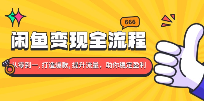 闲鱼变现全流程：你从零到一, 打造爆款, 提升流量，助你稳定盈利-卿云社