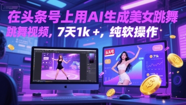 在头条号上用AI生成美女跳舞视频，7天1k+，纯软件操作-卿云社
